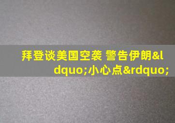 拜登谈美国空袭 警告伊朗“小心点”